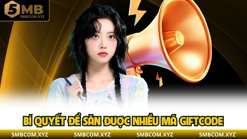 Bí quyết để săn được nhiều mã giftcode