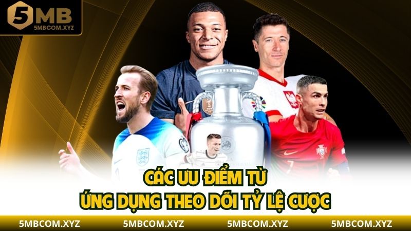 Các ưu điểm từ ứng dụng theo dõi tỷ lệ cược