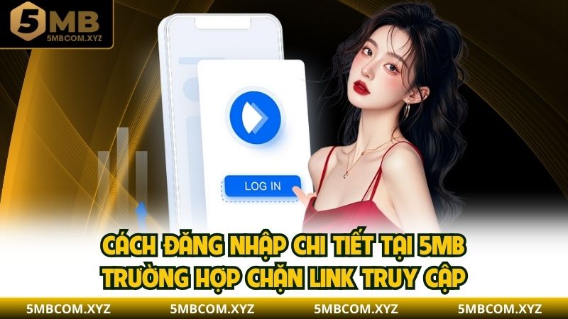 Cách đăng nhập chi tiết tại 5MB trường hợp chặn link truy cập
