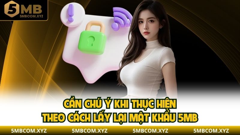 Cần chú ý khi thực hiện theo cách lấy lại mật khẩu 5MB