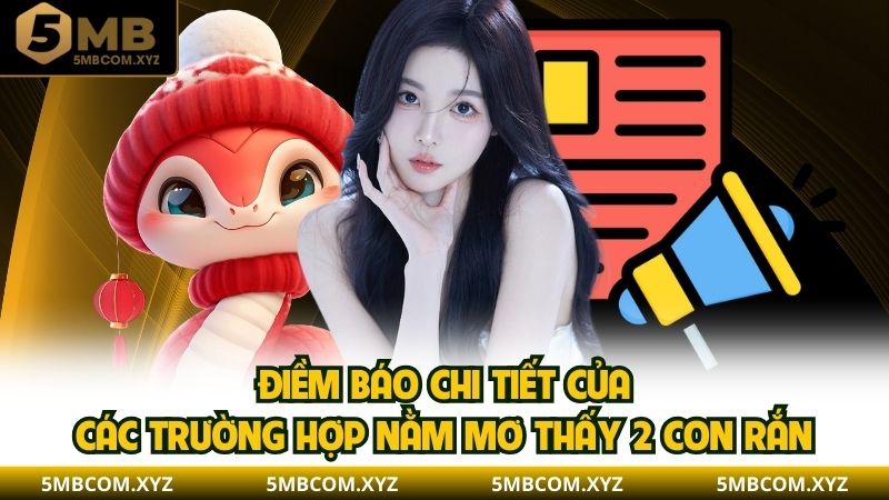 Điềm báo chi tiết của các trường hợp nằm mơ thấy 2 con rắn