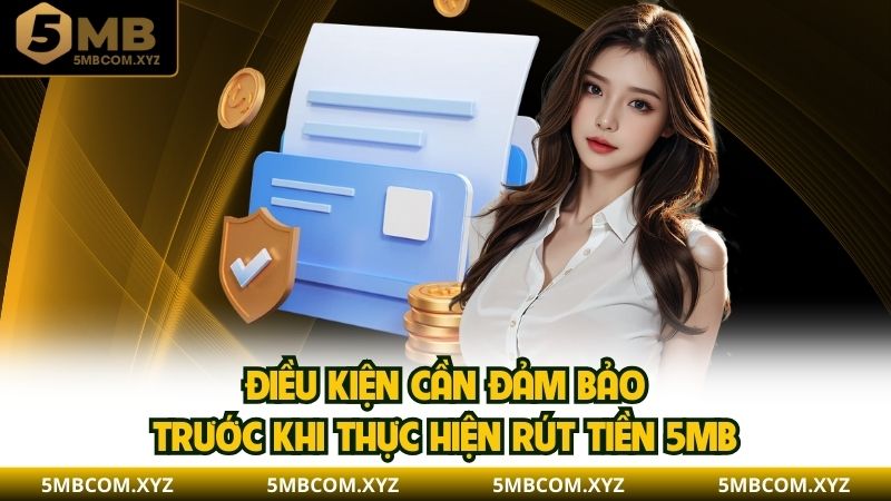 Điều kiện cần đảm bảo trước khi thực hiện rút tiền 5MB