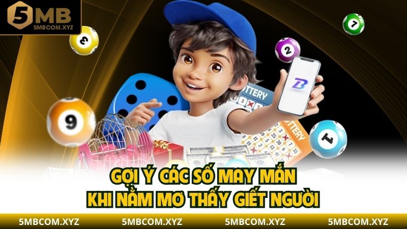 Gợi ý các số may mắn khi nằm mơ thấy giết người