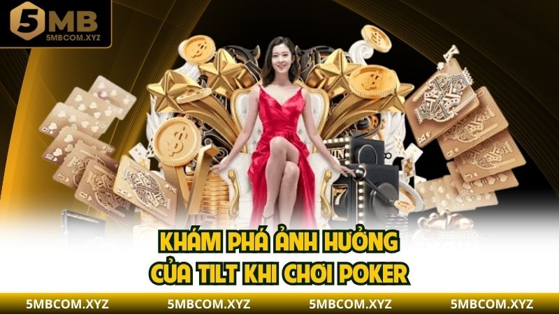 Khám phá ảnh hưởng của tilt khi chơi poker