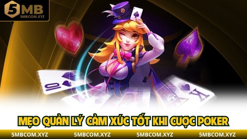 Mẹo quản lý cảm xúc tốt khi cược poker