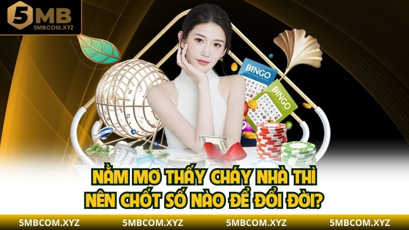 Nằm mơ thấy cháy nhà thì nên chốt số nào để đổi đời?