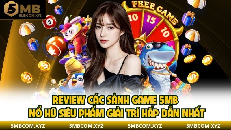 Review các sảnh game 5MB nổ hũ siêu phẩm giải trí hấp dẫn nhất