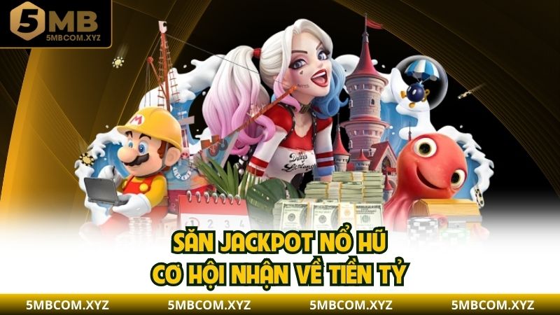 Săn Jackpot nổ hũ cơ hội nhận về tiền tỷ