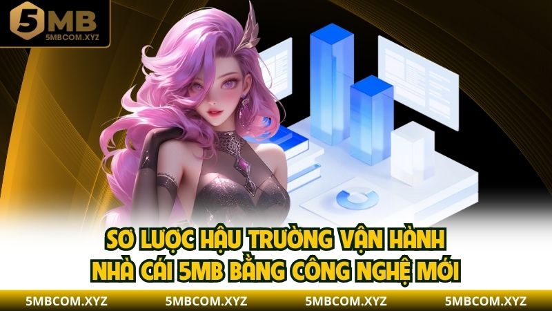 Sơ lược hậu trường vận hành nhà cái 5mb bằng công nghệ mới