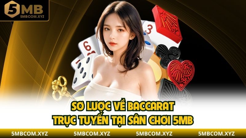 Sơ lược về baccarat trực tuyến tại sân chơi 5MB