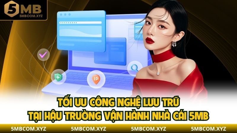 Tối ưu công nghệ lưu trữ tại hậu trường vận hành nhà cái 5mb