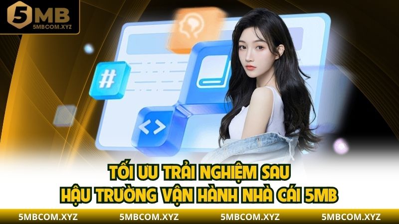 Tối ưu trải nghiệm sau hậu trường vận hành nhà cái 5mb