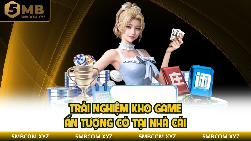 Trải nghiệm kho game ấn tượng có tại nhà cái