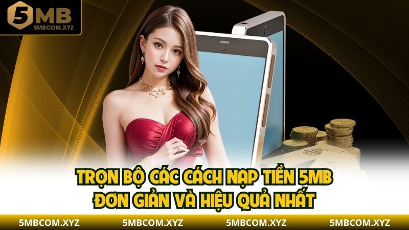Trọn bộ các cách nạp tiền 5MB đơn giản và hiệu quả nhất
