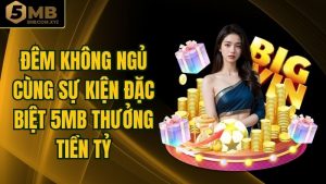 Đêm Không Ngủ Cùng Sự Kiện Đặc Biệt 5MB Thưởng Tiền Tỷ