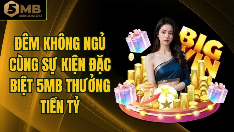 Đêm Không Ngủ Cùng Sự Kiện Đặc Biệt 5MB Thưởng Tiền Tỷ