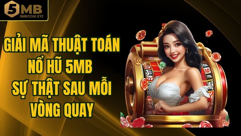 Giải Mã Thuật Toán Nổ Hũ 5MB - Sự Thật Sau Mỗi Vòng Quay