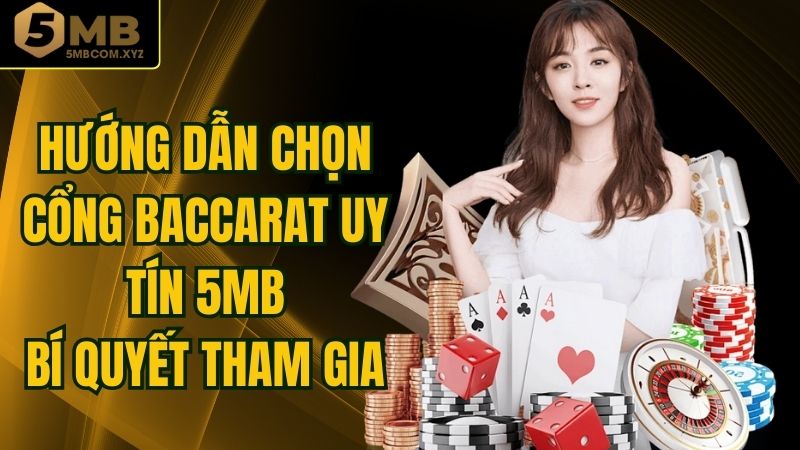 Hướng Dẫn Chọn Cổng Baccarat Uy Tín 5MB - Bí Quyết Tham Gia