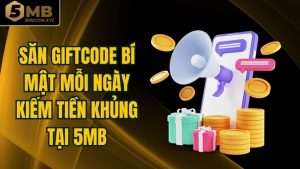 Săn Giftcode Bí Mật Mỗi Ngày - Kiếm Tiền Khủng Tại 5MB