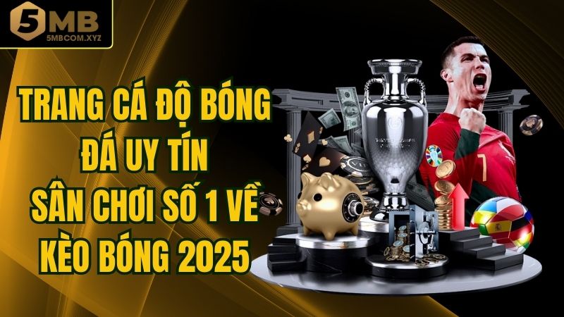 Trang Cá Độ Bóng Đá Uy Tín - Sân Chơi Số 1 Về Kèo Bóng 2025